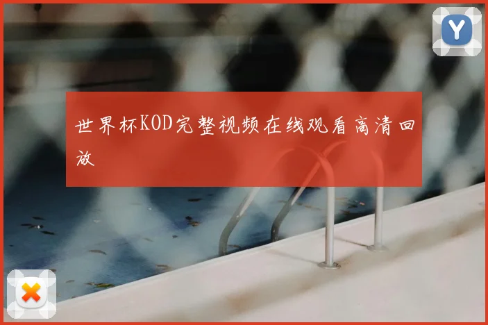 世界杯KOD完整视频在线观看高清回放