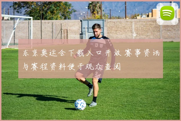 东京奥运会下载入口开放 赛事资讯与赛程资料便于观众查阅