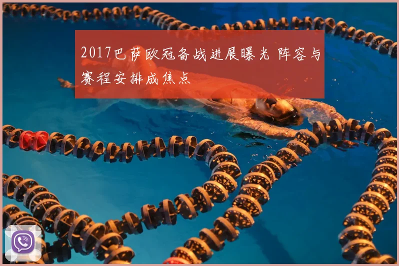 2017巴萨欧冠备战进展曝光 阵容与赛程安排成焦点