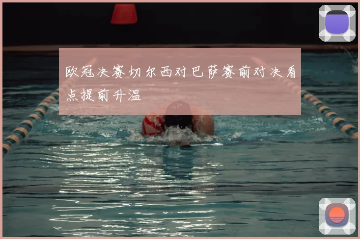 欧冠决赛切尔西对巴萨赛前对决看点提前升温