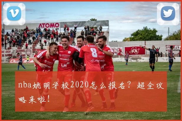 nba姚明学校2020怎么报名？超全攻略来啦！