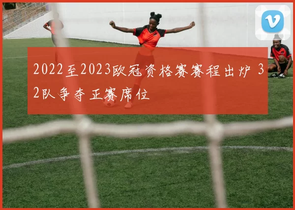 2022至2023欧冠资格赛赛程出炉 32队争夺正赛席位