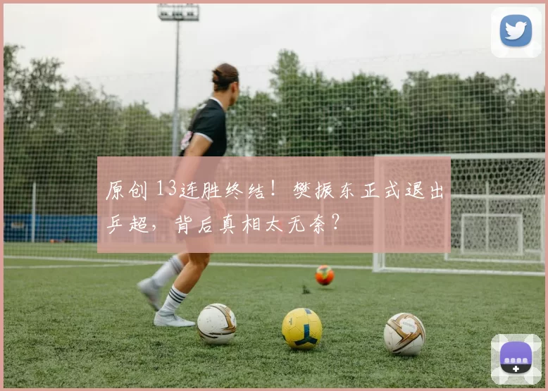 原创 13连胜终结！樊振东正式退出乒超，背后真相太无奈？