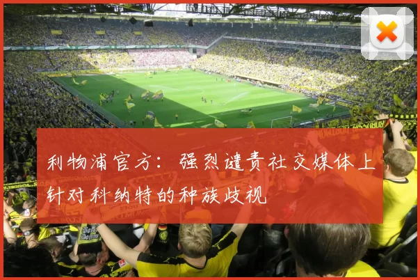 利物浦官方：强烈谴责社交媒体上针对科纳特的种族歧视