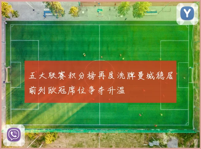 五大联赛积分榜再度洗牌曼城稳居前列欧冠席位争夺升温