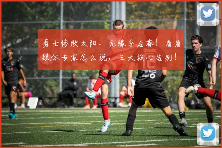 勇士惨败太阳，无缘季后赛！看看媒体专家怎么说，三大核心告别！_比赛_杰伦·格林_斯蒂芬·库里