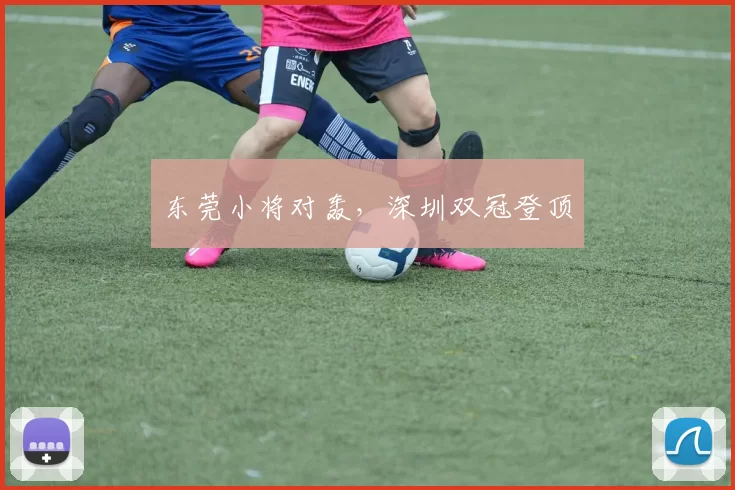 东莞小将对轰，深圳双冠登顶