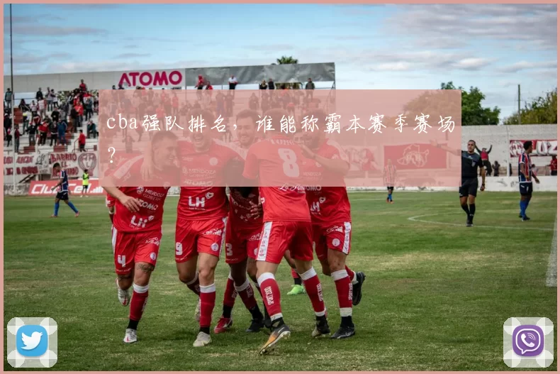 cba强队排名，谁能称霸本赛季赛场？