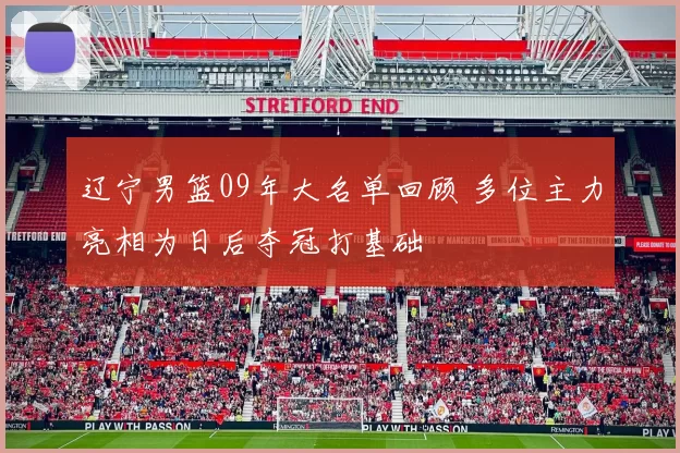 辽宁男篮09年大名单回顾 多位主力亮相为日后夺冠打基础