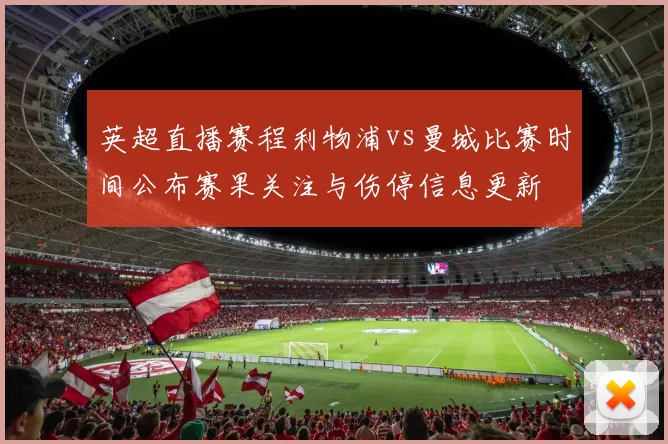 英超直播赛程利物浦vs曼城比赛时间公布赛果关注与伤停信息更新