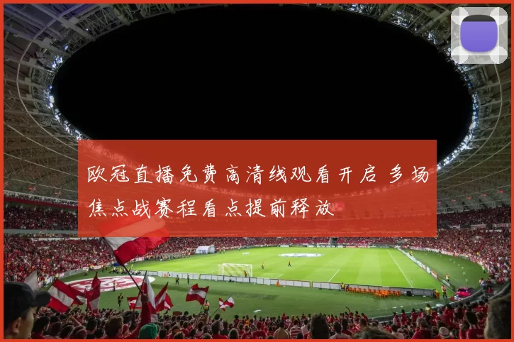 欧冠直播免费高清线观看开启 多场焦点战赛程看点提前释放