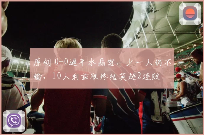 原创 0-0逼平水晶宫，少一人仍不输，10人利兹联终结英超2连败