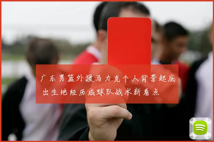 广东男篮外援马力克个人背景起底 出生地经历成球队战术新看点