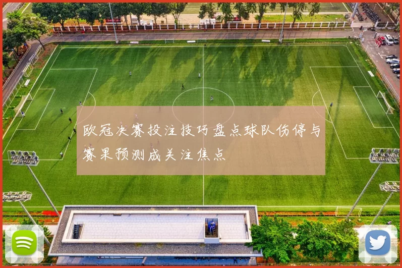 欧冠决赛投注技巧盘点球队伤停与赛果预测成关注焦点