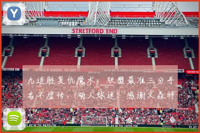 九连胜复仇魔术，联盟最准三分手名不虚传，湖人球迷：感谢文森特