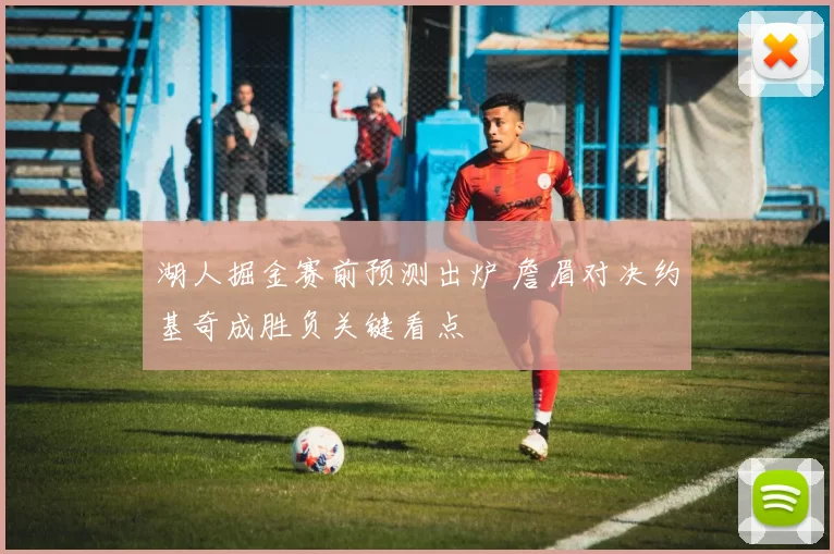 湖人掘金赛前预测出炉 詹眉对决约基奇成胜负关键看点